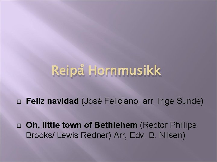 Reipå Hornmusikk Feliz navidad (José Feliciano, arr. Inge Sunde) Oh, little town of Bethlehem