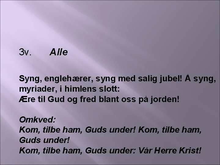 3 v. Alle Syng, englehærer, syng med salig jubel! Å syng, myriader, i himlens