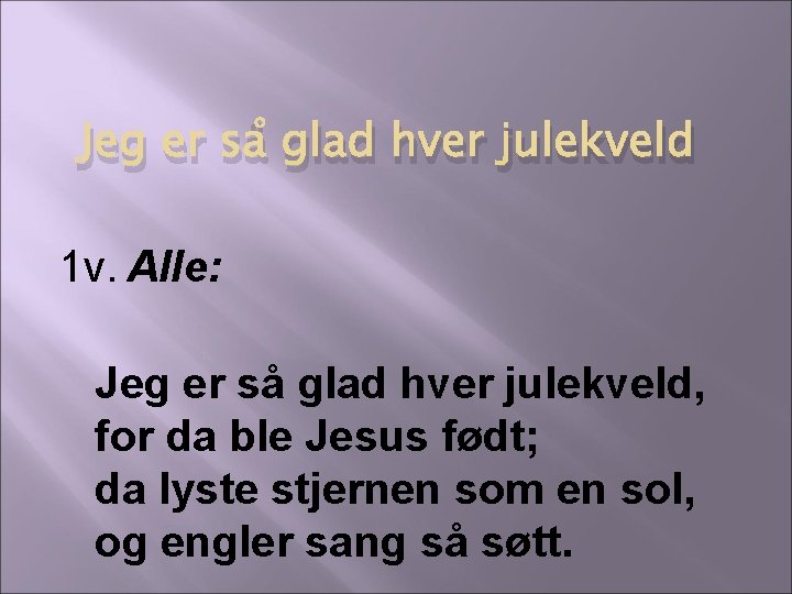 Jeg er så glad hver julekveld 1 v. Alle: Jeg er så glad hver