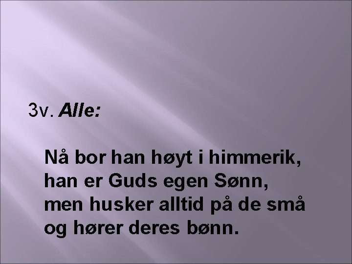 3 v. Alle: Nå bor han høyt i himmerik, han er Guds egen Sønn,