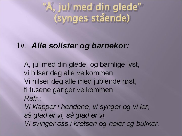 “Å, jul med din glede” (synges stående) 1 v. Alle solister og barnekor: Å,