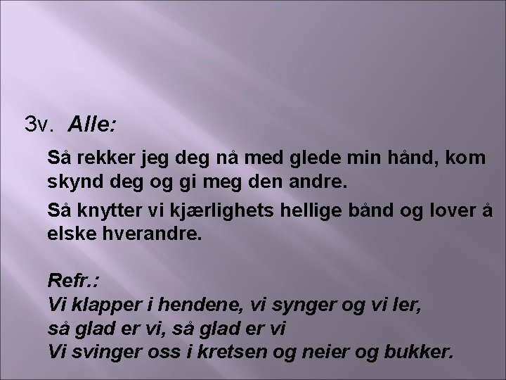 3 v. Alle: Så rekker jeg deg nå med glede min hånd, kom skynd