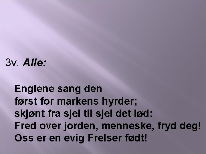 3 v. Alle: Englene sang den først for markens hyrder; skjønt fra sjel til