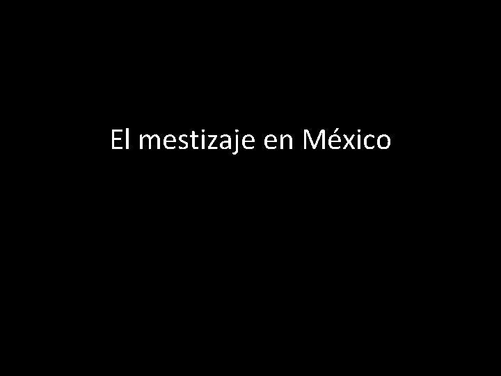 El mestizaje en México El mestizaje en México