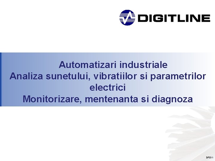 Automatizari industriale Analiza sunetului, vibratiilor si parametrilor electrici Monitorizare, mentenanta si diagnoza DP 011