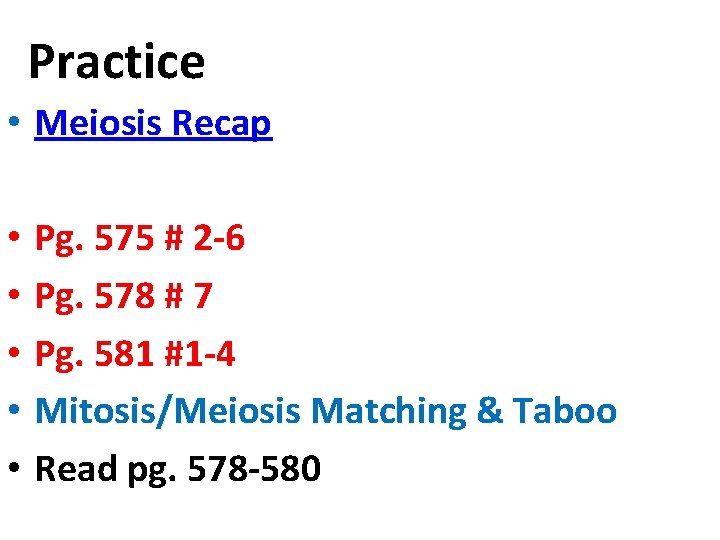 Practice • Meiosis Recap • • • Pg. 575 # 2 -6 Pg. 578