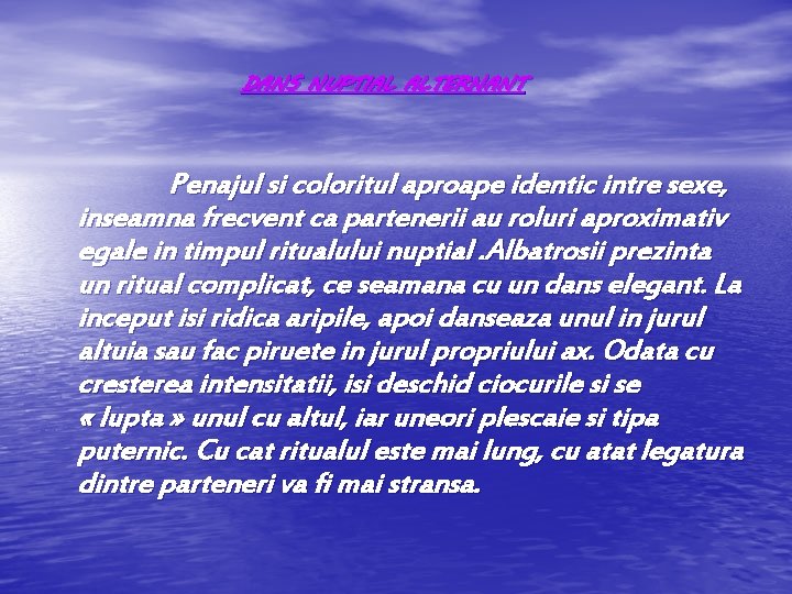 DANS NUPTIAL ALTERNANT Penajul si coloritul aproape identic intre sexe, inseamna frecvent ca partenerii