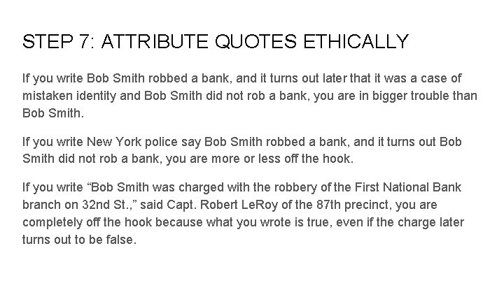 STEP 7: ATTRIBUTE QUOTES ETHICALLY If you write Bob Smith robbed a bank, and