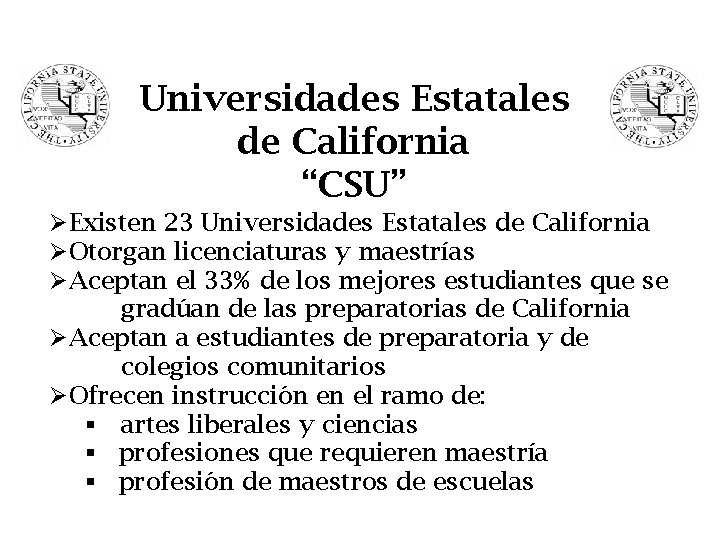 Universidades Estatales de California “CSU” ØExisten 23 Universidades Estatales de California ØOtorgan licenciaturas y