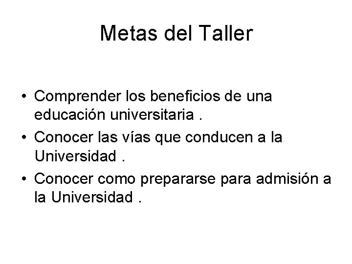 Metas del Taller • Comprender los beneficios de una educación universitaria. • Conocer las