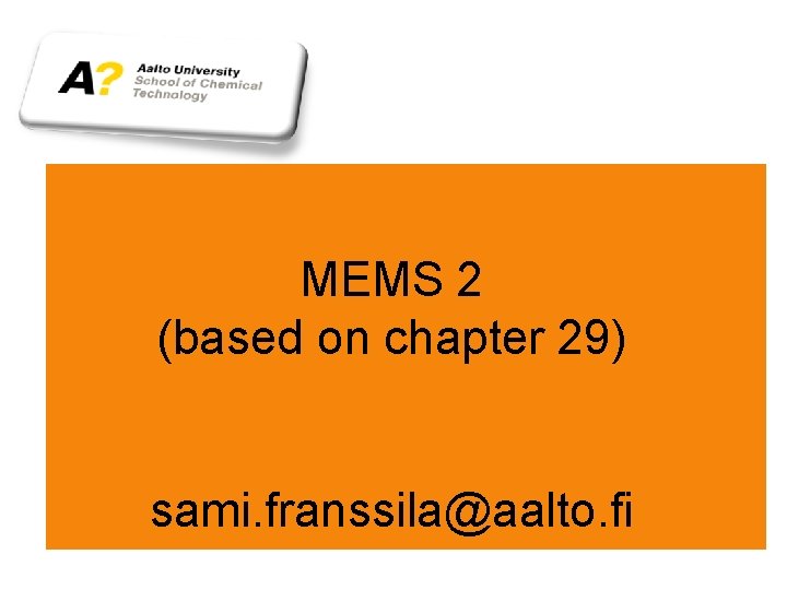 MEMS 2 (based on chapter 29) sami. franssila@aalto. fi 