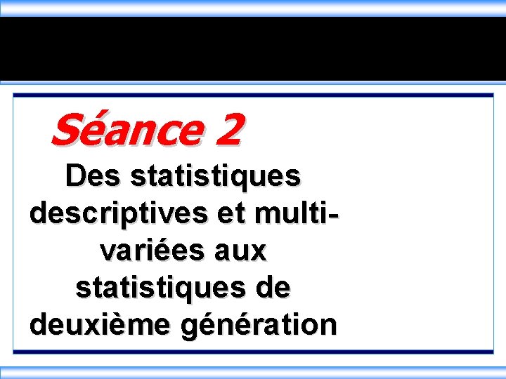 Séance 2 Des statistiques descriptives et multivariées aux statistiques de deuxième génération 