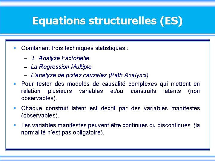 Equations structurelles (ES) § Combinent trois techniques statistiques : – L’ Analyse Factorielle –