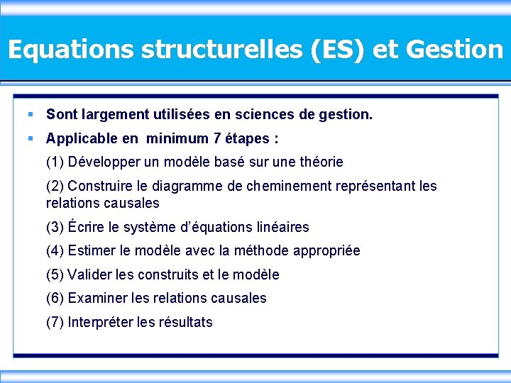 Equations structurelles (ES) et Gestion § Sont largement utilisées en sciences de gestion. §
