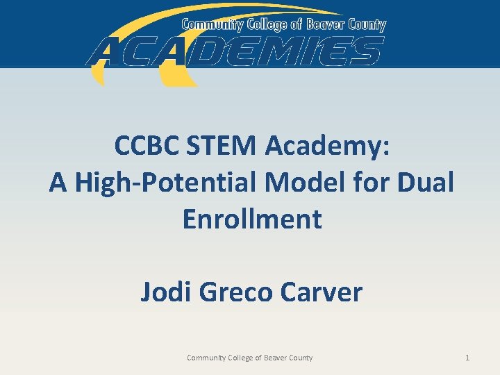 CCBC STEM Academy: A High-Potential Model for Dual Enrollment Jodi Greco Carver Community College