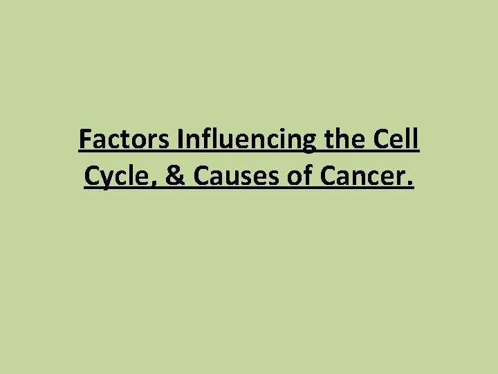 Factors Influencing the Cell Cycle, & Causes of Cancer. 