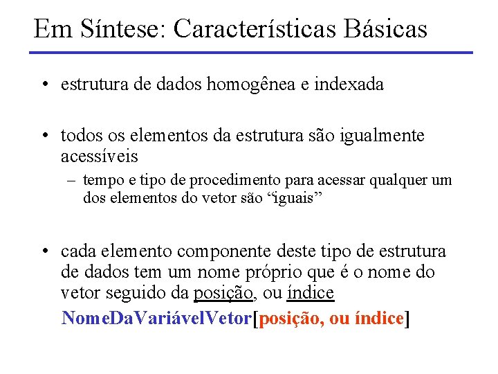 Em Síntese: Características Básicas • estrutura de dados homogênea e indexada • todos os