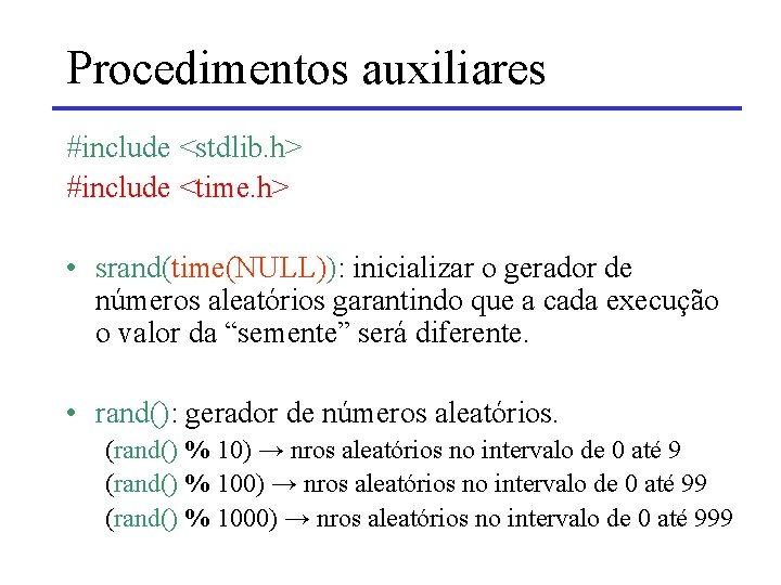 Procedimentos auxiliares #include <stdlib. h> #include <time. h> • srand(time(NULL)): inicializar o gerador de