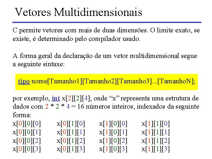 Vetores Multidimensionais C permite vetores com mais de duas dimensões. O limite exato, se