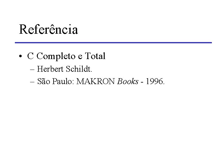 Referência • C Completo e Total – Herbert Schildt. – São Paulo: MAKRON Books