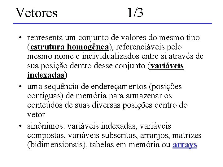 Vetores 1/3 • representa um conjunto de valores do mesmo tipo (estrutura homogênea), referenciáveis