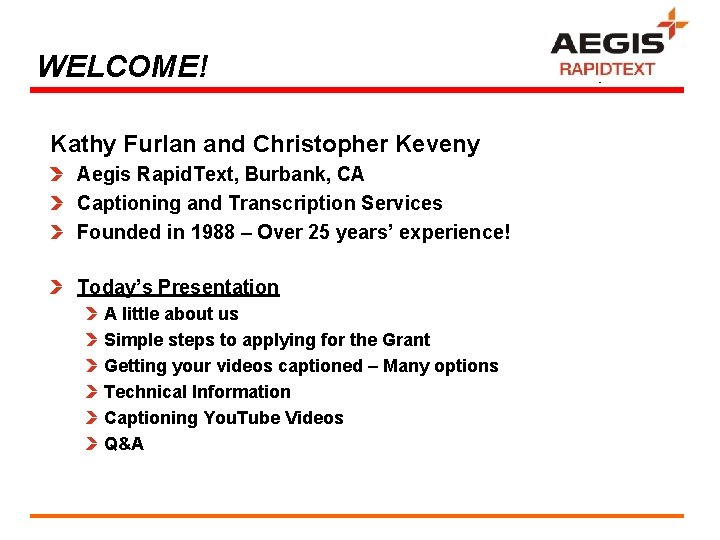 WELCOME! Kathy Furlan and Christopher Keveny Aegis Rapid. Text, Burbank, CA Captioning and Transcription