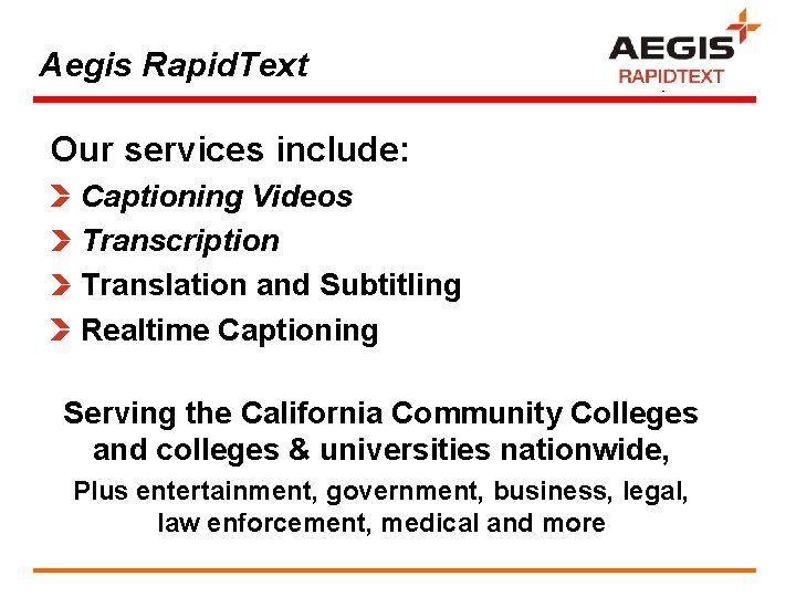 Aegis Rapid. Text Our services include: Captioning Videos Transcription Translation and Subtitling Realtime Captioning