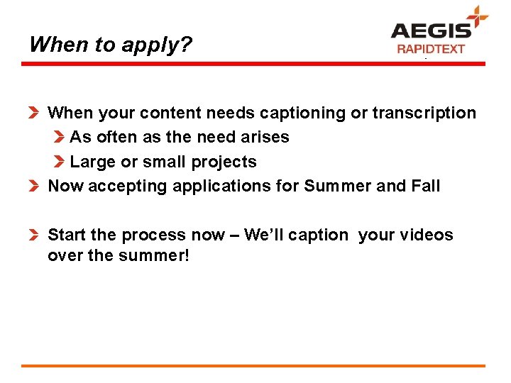 When to apply? Rapid. Text When your content needs captioning or transcription As often