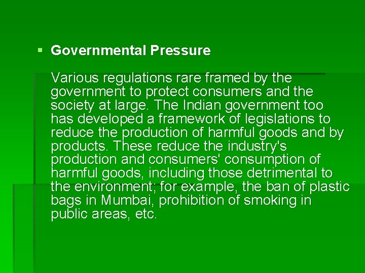 § Governmental Pressure Various regulations rare framed by the government to protect consumers and