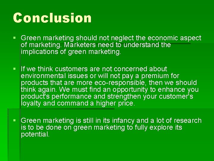 Conclusion § Green marketing should not neglect the economic aspect of marketing. Marketers need