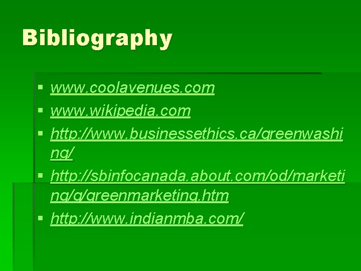 Bibliography § § § www. coolavenues. com www. wikipedia. com http: //www. businessethics. ca/greenwashi
