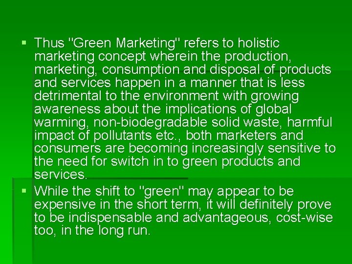 § Thus "Green Marketing" refers to holistic marketing concept wherein the production, marketing, consumption