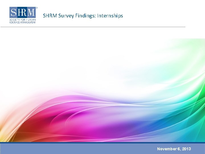 SHRM Survey Findings: Internships November 6, 2013 