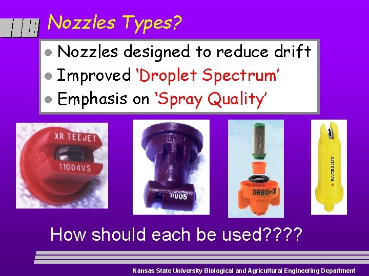 Nozzles Types? Nozzles designed to reduce drift l Improved ‘Droplet Spectrum’ l Emphasis on