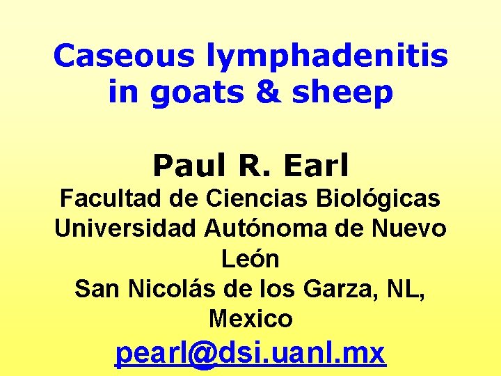 Caseous lymphadenitis in goats & sheep Paul R. Earl Facultad de Ciencias Biológicas Universidad