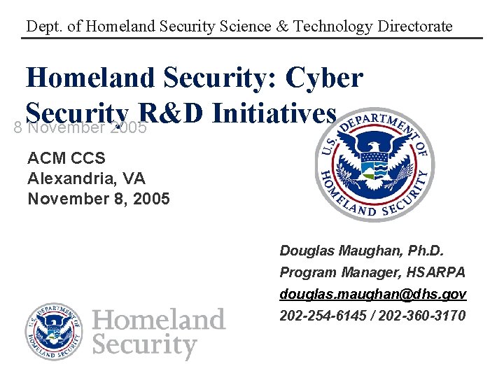 Dept. of Homeland Security Science & Technology Directorate Homeland Security: Cyber Security R&D Initiatives