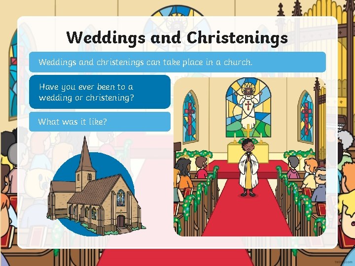 Weddings and Christenings Weddings and christenings can take place in a church. Have you