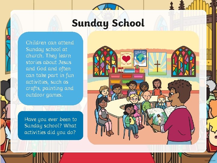 Sunday School Children can attend Sunday school at church. They learn stories about Jesus