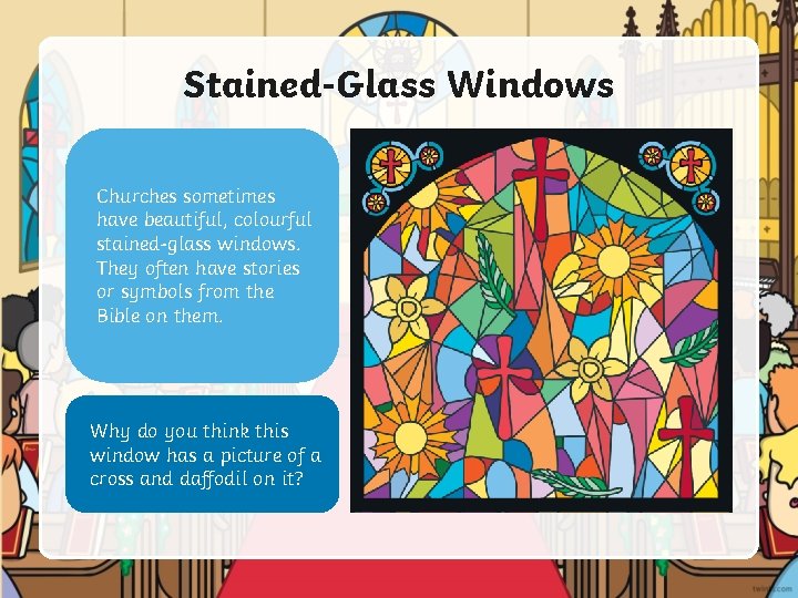 Stained-Glass Windows Churches sometimes have beautiful, colourful stained-glass windows. They often have stories or
