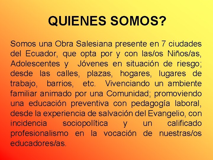 QUIENES SOMOS? Somos una Obra Salesiana presente en 7 ciudades del Ecuador, que opta