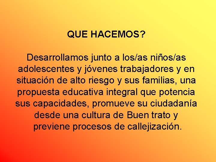 QUE HACEMOS? Desarrollamos junto a los/as niños/as adolescentes y jóvenes trabajadores y en situación