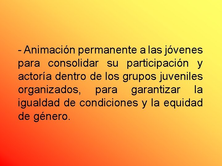 - Animación permanente a las jóvenes para consolidar su participación y actoría dentro de