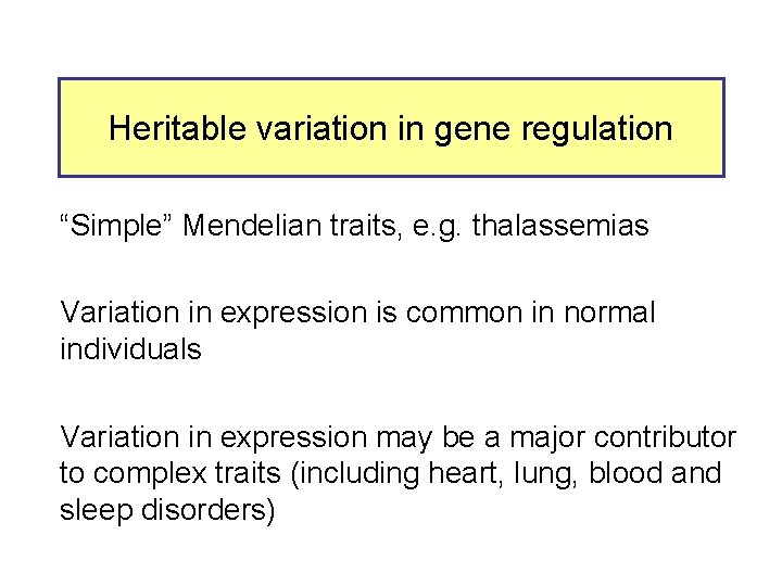 Heritable variation in gene regulation “Simple” Mendelian traits, e. g. thalassemias Variation in expression