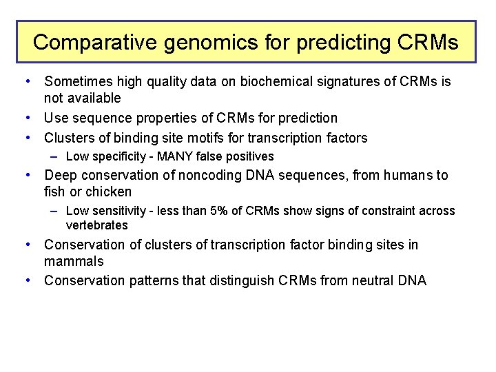 Comparative genomics for predicting CRMs • Sometimes high quality data on biochemical signatures of