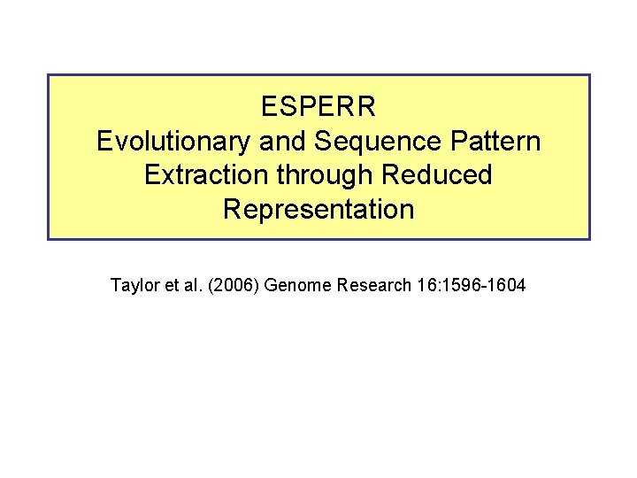 ESPERR Evolutionary and Sequence Pattern Extraction through Reduced Representation Taylor et al. (2006) Genome