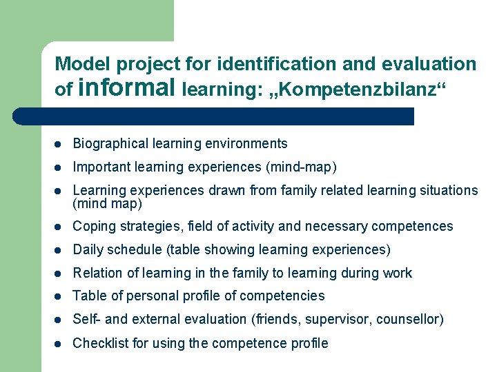 Model project for identification and evaluation of informal learning: „Kompetenzbilanz“ l Biographical learning environments Model project for identification and evaluation of informal learning: „Kompetenzbilanz“ l Biographical learning environments