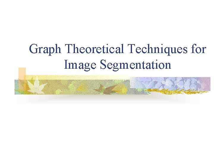 Graph Theoretical Techniques for Image Segmentation 