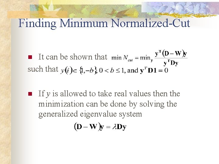 Finding Minimum Normalized-Cut It can be shown that such that n n If y