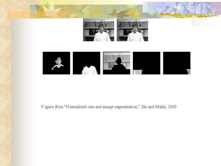 F igure from “Normalized cuts and image segmentation, ” Shi and Malik, 2000 