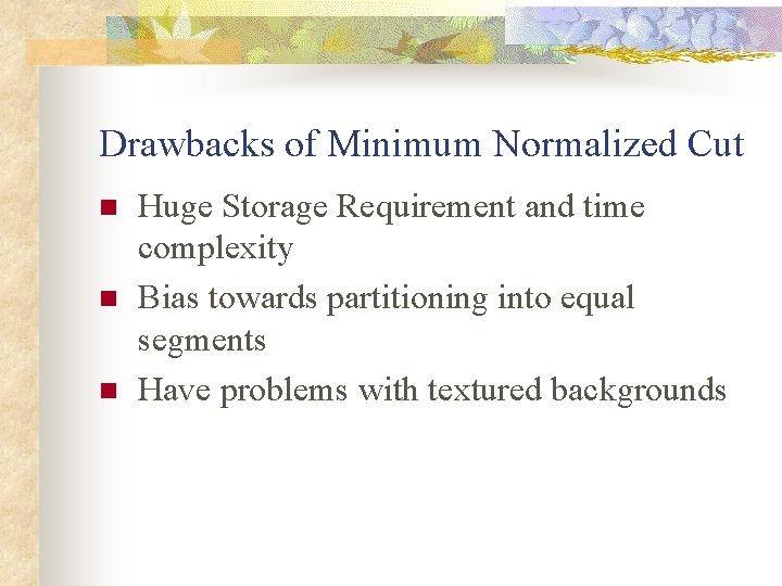 Drawbacks of Minimum Normalized Cut n n n Huge Storage Requirement and time complexity